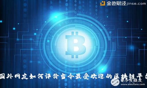 国外网友如何评价当今最受欢迎的区块链平台