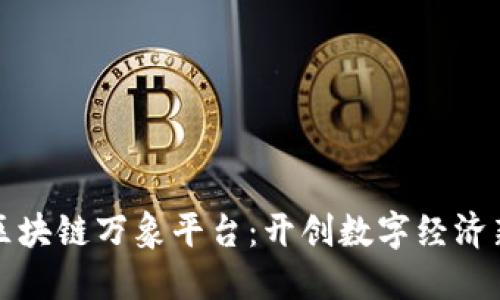探索区块链万象平台：开创数字经济新纪元