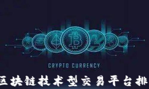 
2023年区块链技术型交易平台排名及分析
