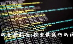 区块链网络平台的全景指南：探索最流行的区块