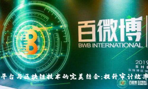 电子函证平台与区块链技术的完美结合：提升审计效率与安全性