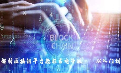 全面解析区块链平台教程书电子版——从入门到精通