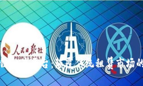 国内首个区块链租房平台：颠覆传统租赁市场的创新解决方案