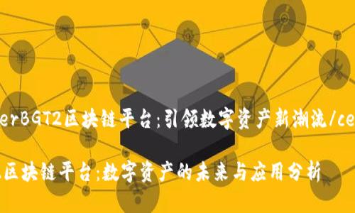 centerBGT2区块链平台：引领数字资产新潮流/center

BGT2区块链平台：数字资产的未来与应用分析