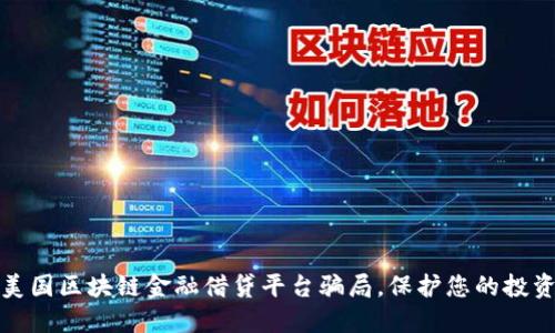揭秘美国区块链金融借贷平台骗局，保护您的投资安全