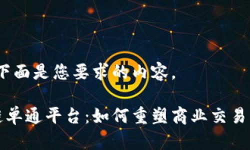 好的，下面是您要求的内容。

区块链单通平台：如何重塑商业交易的未来
