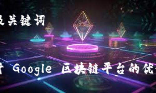 ### 及关键词

```xml
深入探讨 Google 区块链平台的优势与应用