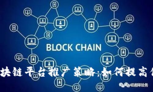 2023年最新区块链平台推广策略：如何提高你的项目曝光度