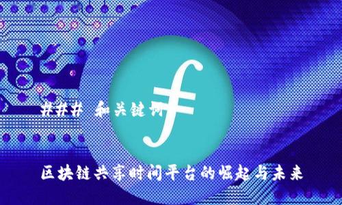 ### 和关键词


区块链共享时间平台的崛起与未来