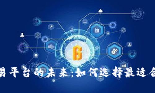 区块链财经交易平台的未来：如何选择最适合你的投资渠道