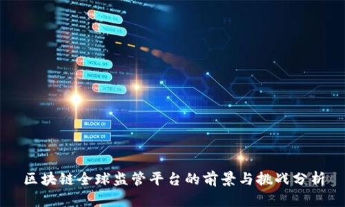 区块链全球监管平台的前景与挑战分析