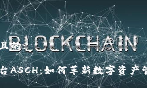 易于大众且的:

区块链平台ASCH：如何革新数字资产管理与交易