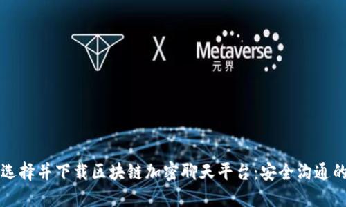 如何选择并下载区块链加密聊天平台：安全沟通的未来