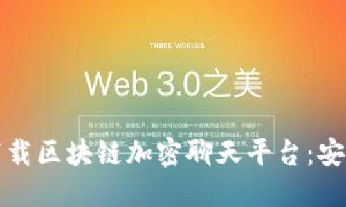 如何选择并下载区块链加密聊天平台：安全沟通的未来