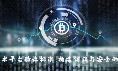区块链技术平台验收标准：构建信任与安全的数字未来