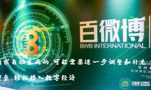声明：下面的内容是根据您的请求自动生成的，可能需要进一步调整和补充，以符合实际和内容质量的要求。

区块链搬运工平台：移除复杂壁垒，轻松接入数字经济