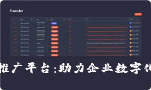 陕西区块链软文推广平台：助力企业数字化转型与营销升级