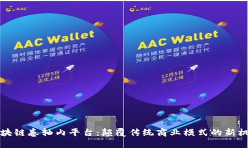 区块链卷轴内平台：颠覆传统商业模式的新机遇
