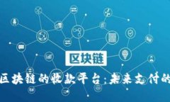 探索基于区块链的收款平台：未来支付的创新之