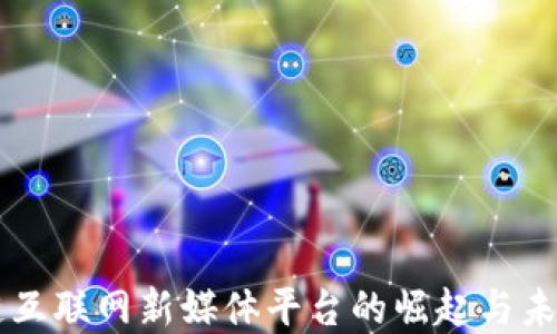 
区块链互联网新媒体平台的崛起与未来展望