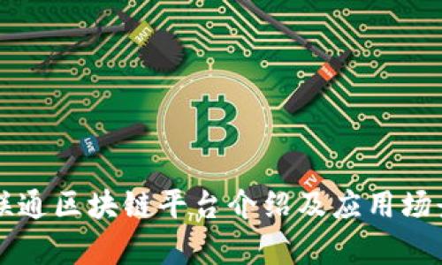 广东联通区块链平台介绍及应用场景解析