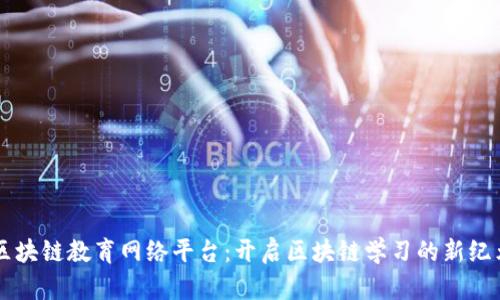 区块链教育网络平台：开启区块链学习的新纪元