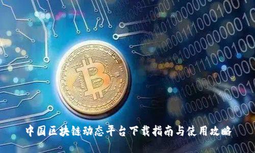 中国区块链动态平台下载指南与使用攻略