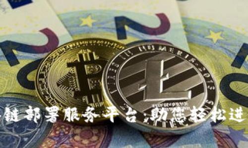 全面解析区块链部署服务平台：助您轻松进入区块链世界