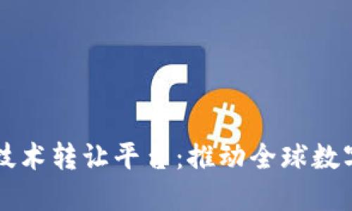 国际区块链技术转让平台：推动全球数字经济的未来