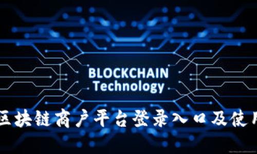 云南区块链商户平台登录入口及使用指南