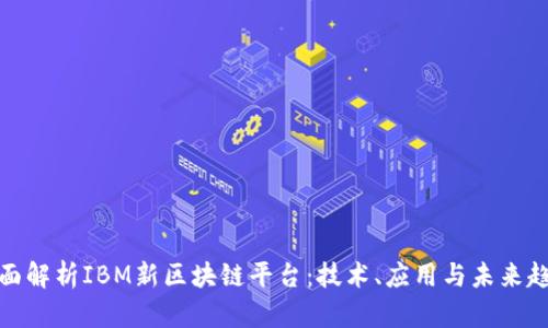 全面解析IBM新区块链平台：技术、应用与未来趋势