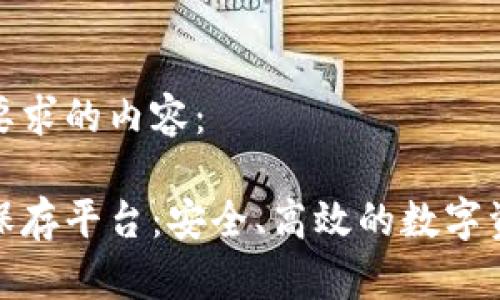 下面是您所要求的内容：

区块链文件保存平台：安全、高效的数字资产保护之道