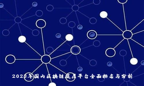 2023年国内区块链底层平台全面排名与分析