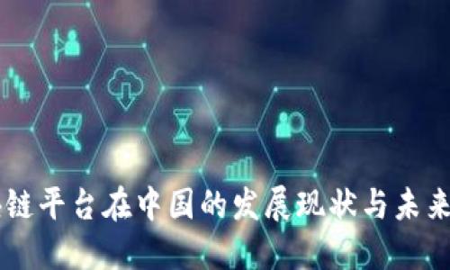 区块链平台在中国的发展现状与未来展望