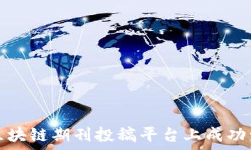   
如何在区块链期刊投稿平台上成功发表论文