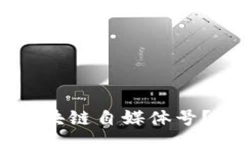 如何轻松注册区块链自媒体号？完整指南与技巧