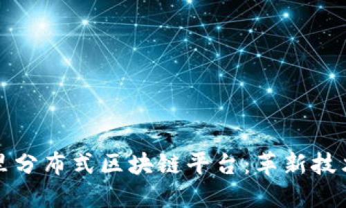 全面解读阿里分布式区块链平台：革新技术与应用场景