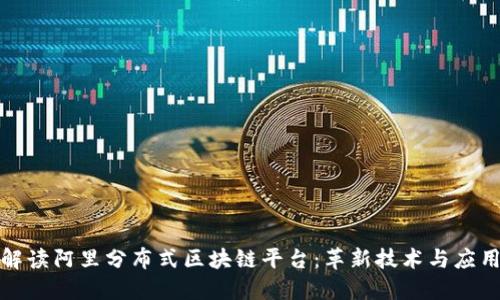 全面解读阿里分布式区块链平台：革新技术与应用场景