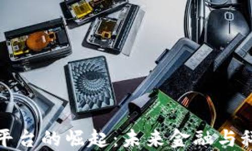 
智能化区块链平台的崛起：未来金融与科技的深度融合