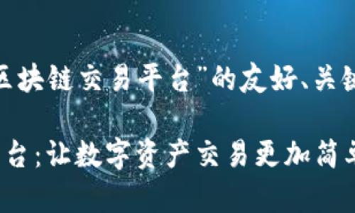 下面是关于“DOG区块链交易平台”的友好、关键词以及内容大纲。

DOG区块链交易平台：让数字资产交易更加简单、安全、高效