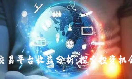 区块链交易平台收益分析：探索投资机会与风险