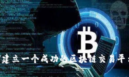 Title: 如何建立一个成功的区块链交易平台：全面指南