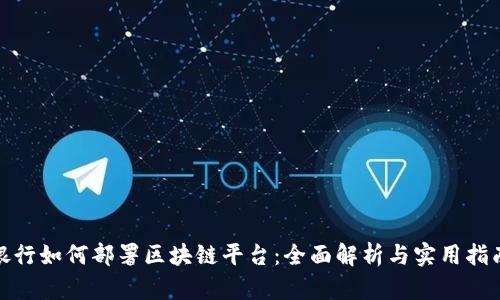 银行如何部署区块链平台：全面解析与实用指南