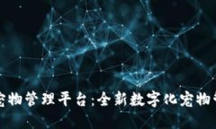 区块链宠物管理平台：全新数字化宠物管理体验