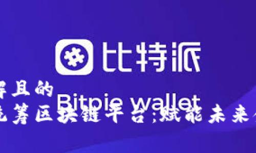 易于理解且的
中银协统筹区块链平台：赋能未来金融生态