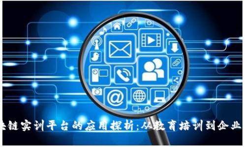 区块链实训平台的应用探析：从教育培训到企业应用