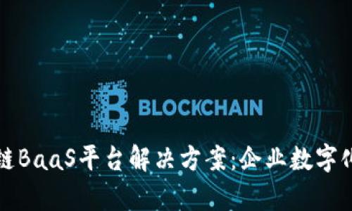 全面解析区块链BaaS平台解决方案：企业数字化转型的新引擎