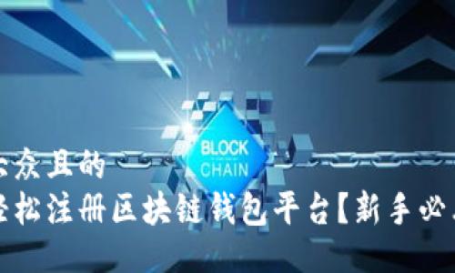 易于大众且的
如何轻松注册区块链钱包平台？新手必看指南