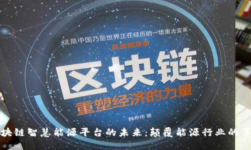 区块链智慧能源平台的未来：颠覆能源行业的革命