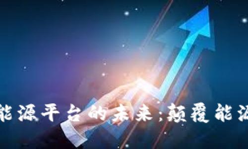 区块链智慧能源平台的未来：颠覆能源行业的革命